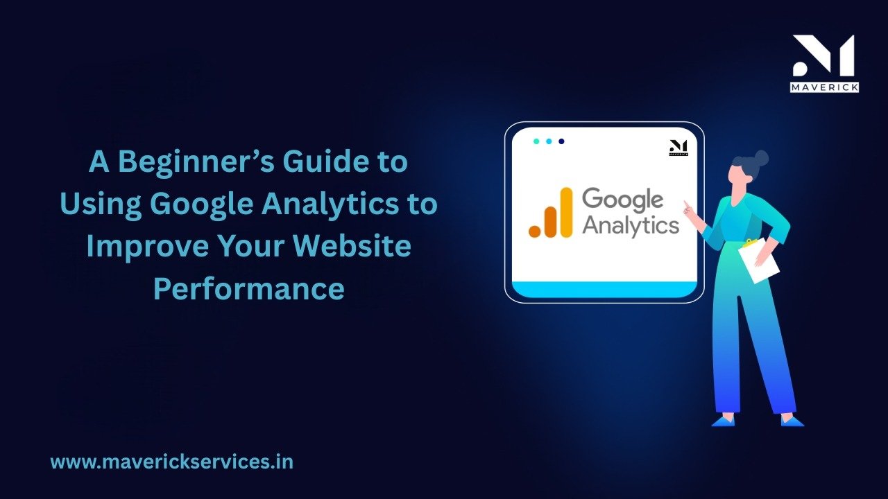 A Beginner’s Guide to Using Google Analytics to Improve Your Website Performance